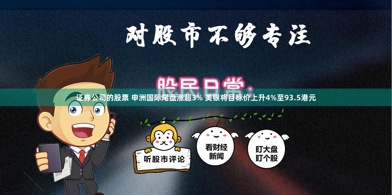 证券公司的股票 申洲国际尾盘涨超3% 美银将目标价上升4%至93.5港元