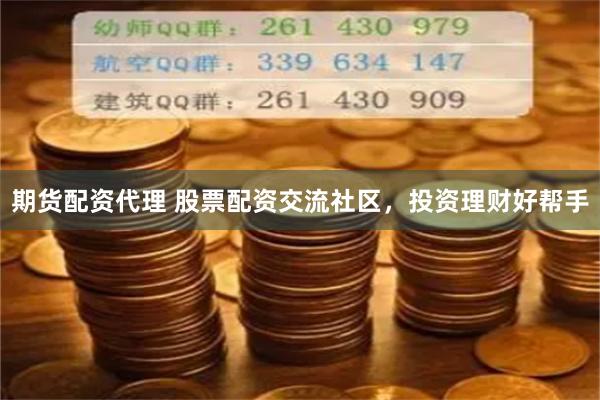 期货配资代理 股票配资交流社区，投资理财好帮手